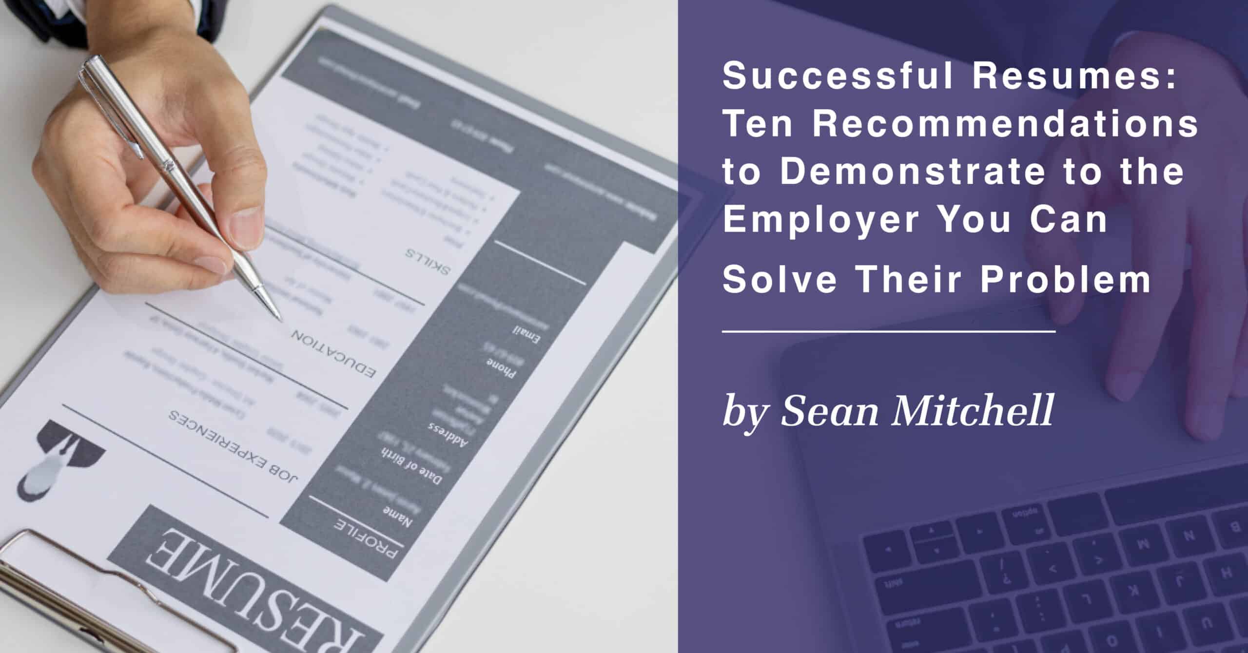 Successful Resumes: Ten Recommendations to Demonstrate to the Employer You Can Solve Their Problem